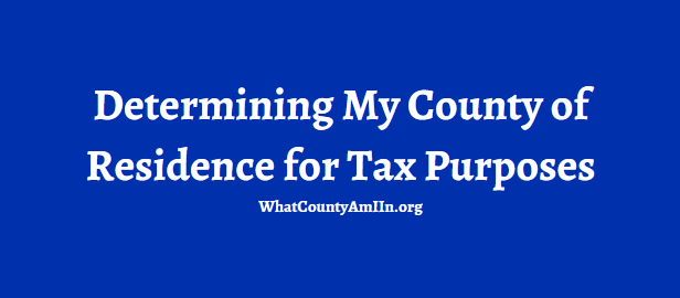 Determining My County of Residence for Tax Purposes