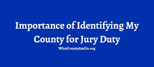 Importance of Identifying My County for Jury Duty