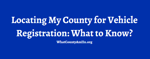 Locating My County for Vehicle Registration